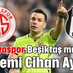 Antalyaspor-Beşiktaş maçının hakemi Cihan Aydın