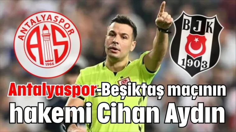 Antalyaspor-Beşiktaş maçının hakemi Cihan Aydın