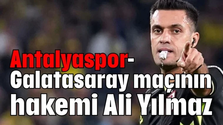 Antalyaspor-Galatasaray maçının hakemi Ali Yılmaz