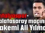 Antalyaspor-Galatasaray maçının hakemi Ali Yılmaz