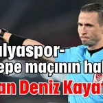 Antalyaspor-Göztepe maçının hakemi Adnan Deniz Kayatepe