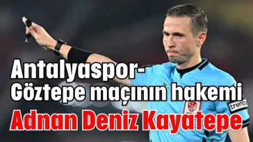 Antalyaspor-Göztepe maçının hakemi Adnan Deniz Kayatepe