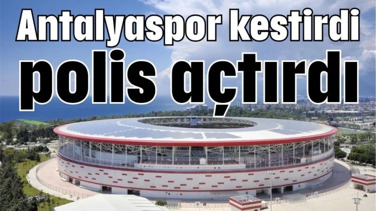 Antalyaspor kestirdi polis açtırdı