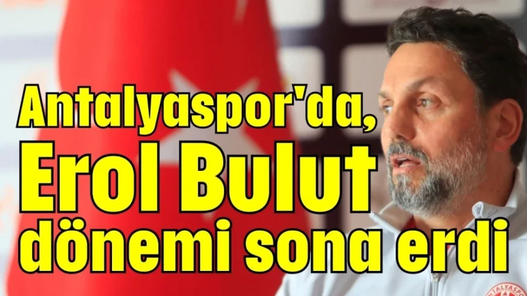 Antalyaspor'da, Erol Bulut dönemi sona erdi
