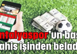 Antalyaspor’un başı bahis işinden belada