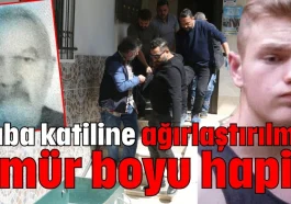 Baba katiline ağırlaştırılmış ömür boyu hapis