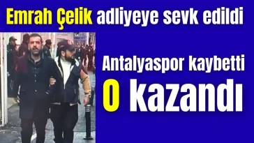 Bahis operasyonunda gözaltına alınan Emrah Çelik adliyeye sevk edildi! Antalyaspor kaybetti O kazandı