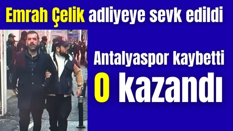 Bahis operasyonunda gözaltına alınan Emrah Çelik adliyeye sevk edildi! Antalyaspor kaybetti O kazandı