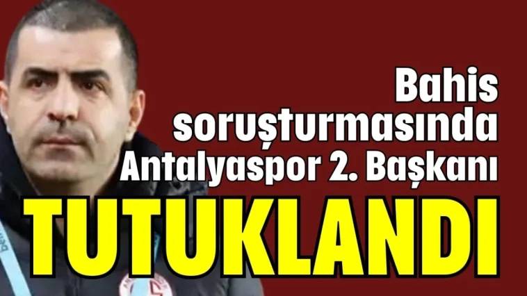 Bahis soruşturmasında Antalyaspor 2. Başkanı tutuklandı