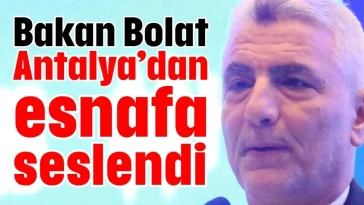 Bakan Bolat Antalya’dan esnafa seslendi