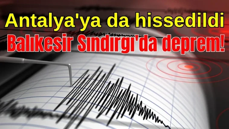 Balıkesir Sındırgı'da deprem! Antalya'ya da hissedildi