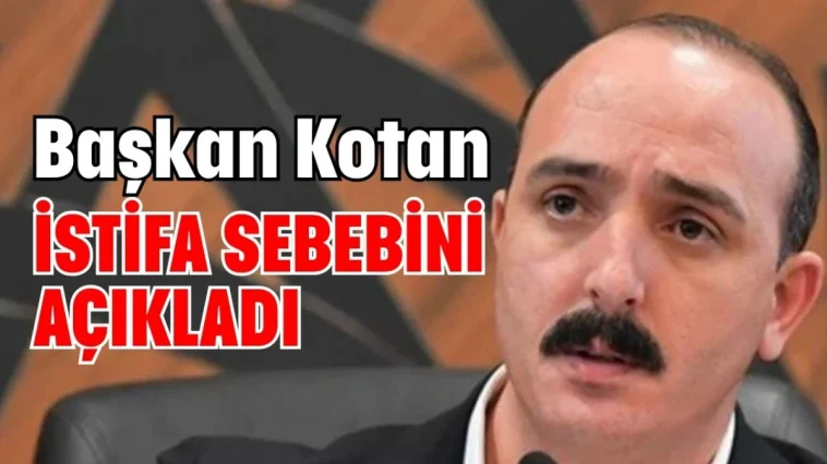 Başkan Kotan istifa sebebini açıkladı