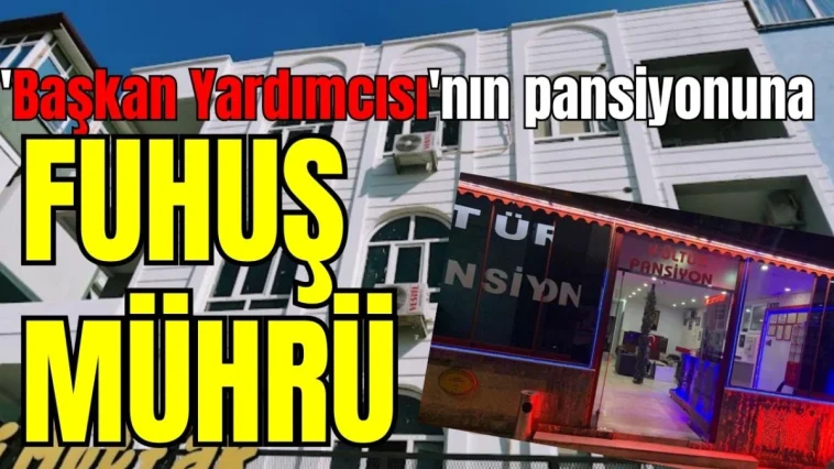 'Başkan Yardımcısı'nın pansiyonuna fuhuş mührü