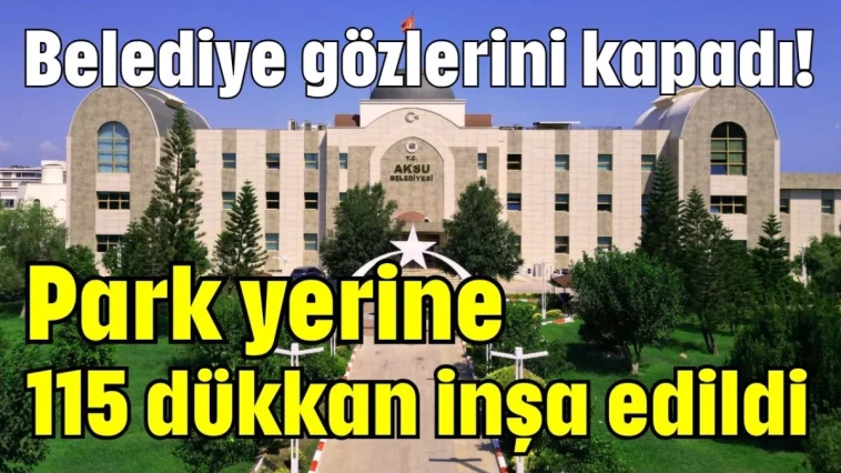 Belediye gözlerini kapadı! Park yerine 115 dükkan inşa edildi