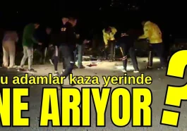 Bu adamlar kaza yerinde ne arıyor?
