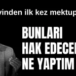 Cezaevinden ilk kez mektup yazdı: Bunları hak edecek ne yaptım?
