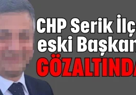 CHP Serik İlçe eski Başkanı gözaltında