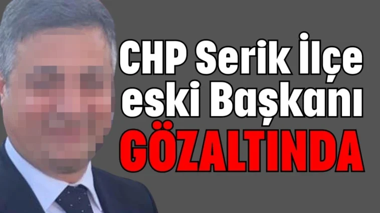 CHP Serik İlçe eski Başkanı gözaltında
