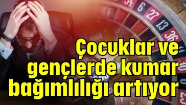 Çocuklar ve gençlerde kumar bağımlılığı artıyor