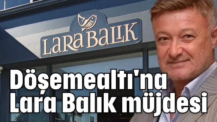 Döşemealtı'na Lara Balık müjdesi