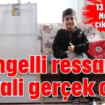 Engelli ressamın hayali gerçek oldu