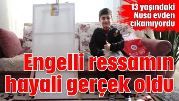 Engelli ressamın hayali gerçek oldu