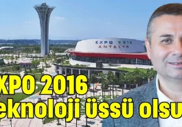 EXPO 2016 teknoloji üssü olsun