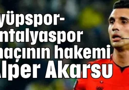 Eyüpspor-Antalyaspor maçının hakemi Alper Akarsu