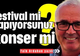 Festival mi yapıyorsunuz konser mi?