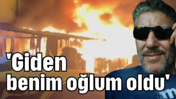 'Giden benim oğlum oldu'