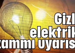 Gizli elektrik zammı uyarısı