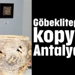 Göbeklitepe’nin kopyası Antalya’da