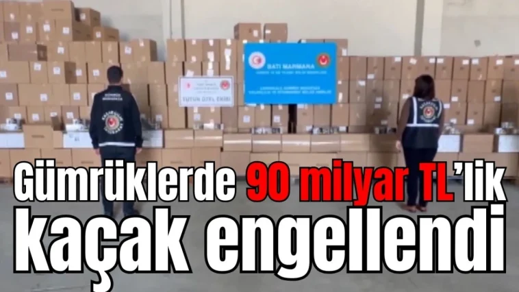 Gümrüklerde 90 milyar TL'lik kaçak engellendi