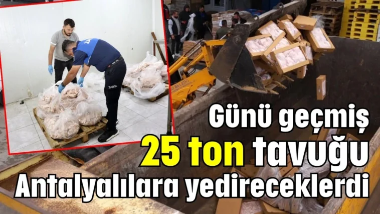 Günü geçmiş 25 ton tavuğu Antalyalılara yedireceklerdi