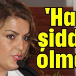 'Haklı şiddet olmaz'
