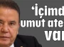 ‘İçimde umut ateşi var’