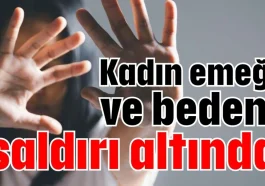 Kadın emeği ve bedeni saldırı altında