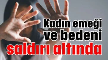 Kadın emeği ve bedeni saldırı altında