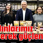 'Kadınlarımız üreterek güçleniyor'