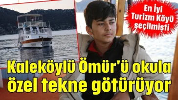 Kaleköylü Ömür'ü okula özel tekne götürüyor