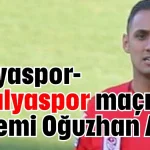 Konyaspor-Antalyaspor maçının hakemi Oğuzhan Aksu