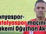Konyaspor-Antalyaspor maçının hakemi Oğuzhan Aksu
