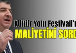 Kültür Yolu Festivali'nin maliyetini sordu