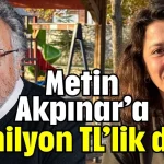 Metin Akpınar’a 10 milyon TL’lik dava