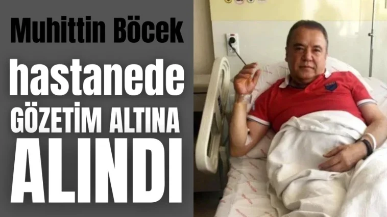 Muhittin Böcek hastanede gözetim altına alındı