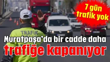 Muratpaşa’da bir cadde daha trafiğe kapanıyor