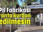 Pil Fabrikası ranta kurban edilmesin!