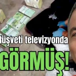 Rüşveti televizyonda görmüş!