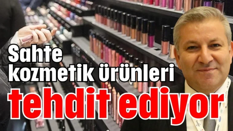 Sahte kozmetik ürünleri tehdit ediyor