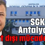 SGK’nın Antalya’da kayıt dışı mücadelesi